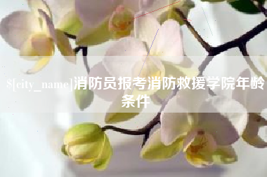 孝昌消防员报考消防救援学院年龄条件