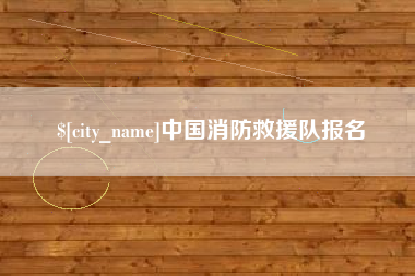 孝昌中国消防救援队报名