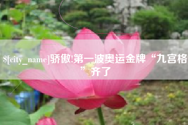 孝昌骄傲!第一波奥运金牌“九宫格”齐了
