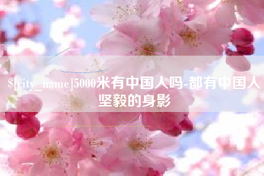 孝昌5000米有中国人吗-都有中国人坚毅的身影