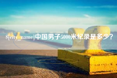 孝昌中国男子5000米纪录是多少？