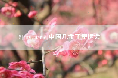 孝昌中国几金了奥运会
