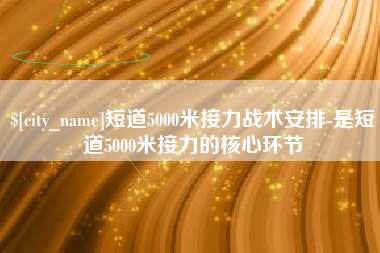 孝昌短道5000米接力战术安排-是短道5000米接力的核心环节