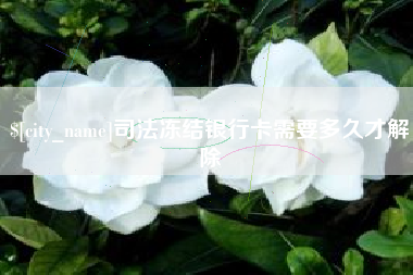 孝昌司法冻结银行卡需要多久才解除