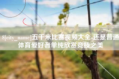 孝昌五千米比赛视频大全-还是普通体育爱好者单纯欣赏竞技之美