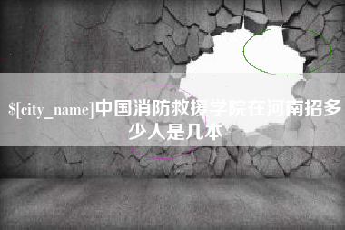 孝昌中国消防救援学院在河南招多少人是几本