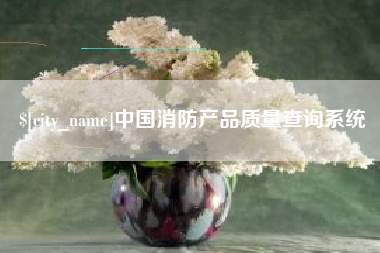 孝昌中国消防产品质量查询系统