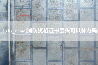 孝昌消防资格证书丢失可以补办吗