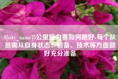 孝昌5公里接力赛如何跑好-每个队员需从自身状态、装备、技术等方面做好充分准备