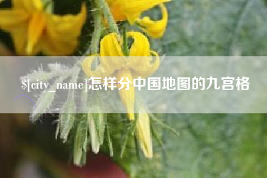 孝昌怎样分中国地图的九宫格