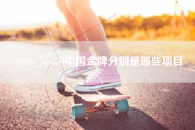 孝昌中国金牌分别是哪些项目