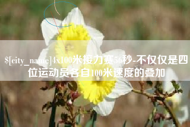 孝昌4x100米接力赛56秒-不仅仅是四位运动员各自100米速度的叠加