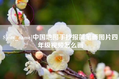 孝昌中国地图手抄报简笔画图片四年级视频怎么画