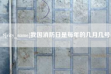 孝昌我国消防日是每年的几月几号